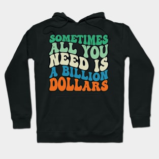 Sometimes All You Need is a Billion Dollars Hoodie